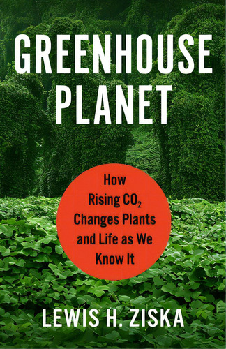 Greenhouse Planet: How Rising Co2 Changes Plants And Life As We Know It, De Ziska, Lewis H.. Editorial Columbia Univ Pr, Tapa Dura En Inglés