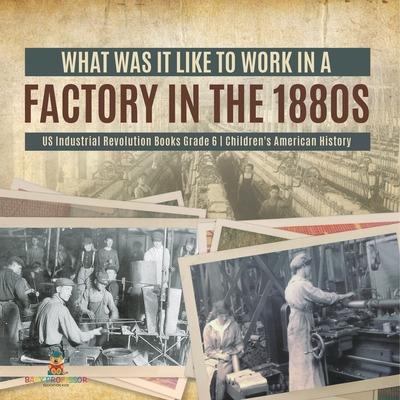 Libro What Was It Like To Work In A Factory In The 1880s ...