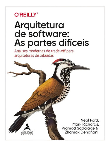 Livro Arquitetura De Software: As Partes Difíceis De Neal Ford, Mark Richards, Pramod Sadalage & Zhamak Dehghani Edição 1 Em Português Editora Alta Books