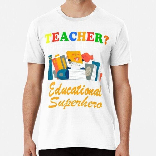 Remera Profesor, Prefiero El Término Superhéroe Educativo Al