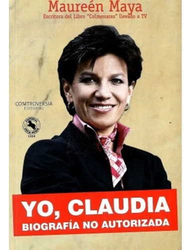 Yo Claudia Biografia No Autorizada: Yo Claudia Biografia No Autorizada, De Maureen Maya Sierra. Editorial Oveja Negra, Tapa Blanda, Edición 1 En Español, 2020
