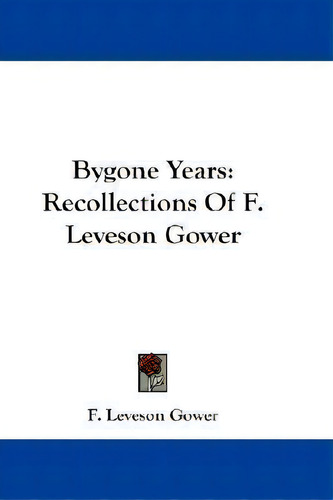 Bygone Years : Recollections Of F. Leveson Gower, De F Leveson Gower., Vol. 1. Editorial Kessinger Publishing, Tapa Blanda En Inglés