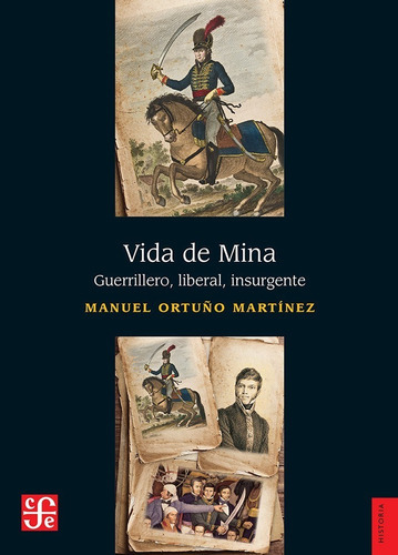 Vida De Mina. Guerrillero, Liberal, Insurgente: No, De Ortuño Martínez, Manuel. Serie No, Vol. No. Editorial Fce (fondo De Cultura Económica), Tapa Blanda, Edición No En Español, 1