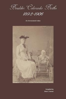 Libro Boulder, Colorado Births 1892-1906 : An Annotated I...