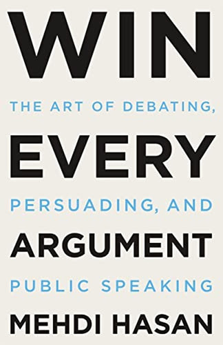 Win Every Argument: The Art Of Debating, Persuading, And Pub
