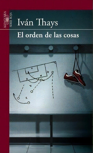 Orden De Las Cosas, El. Alfaguara Serie Roja, De Thays, Ivan. Editorial Aguilar, Altea, Taurus, Alfaguara En Español