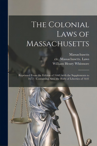 The Colonial Laws Of Massachusetts: Reprinted From The Edition Of 1660, With The Supplements To 1..., De Massachusetts. Editorial Legare Street Pr, Tapa Blanda En Inglés