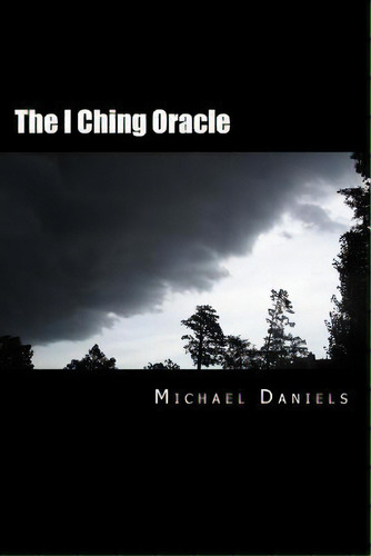 The I Ching Oracle : A Modern Approach To Ancient Wisdom, De Michael Daniels Phd. Editorial Createspace Independent Publishing Platform, Tapa Blanda En Inglés