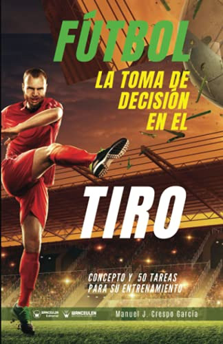 Futbol. La Toma De Decision En El Tiro