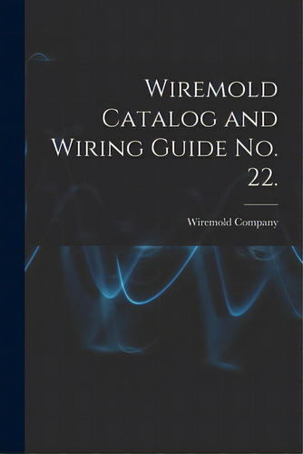Wiremold Catalog And Wiring Guide No. 22., De Wiremold Company. Editorial Hassell Street Pr, Tapa Blanda En Inglés