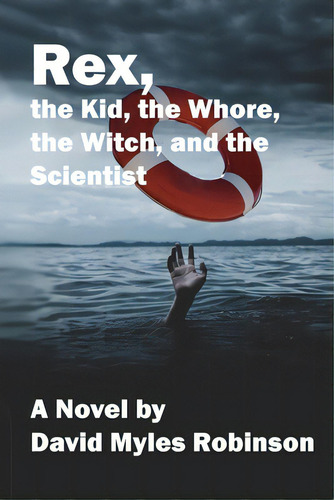 Rex, The Kid, The Whore, The Witch, And The Scientist, De Robinson, David Myles. Editorial Bluewaterpr Llc, Tapa Blanda En Inglés