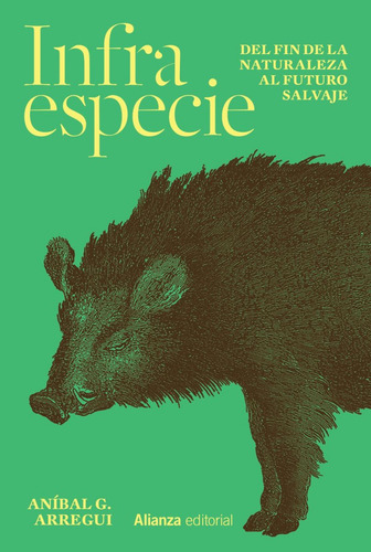 Infraespecie. Del Fin De La Naturaleza Al Futuro Salvaje, De Arregui, Anibal G.. Editorial Alianza Editorial, Tapa Blanda, Edición 01 En Español, 2023