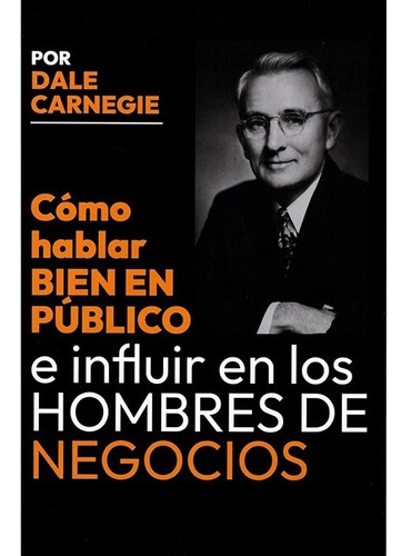 Cómo Hablar Bien En Público E Influir En Los Hombres De Negocios / Dale Carnegie
