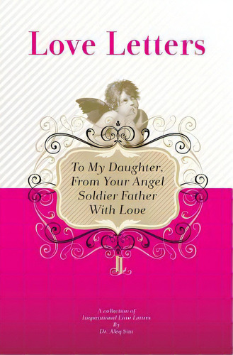 To My Daughter, From Your Angel Soldier Father With Love: A Collection Of Inspirational Love Letters, De Sini, Aleq. Editorial Createspace, Tapa Blanda En Inglés