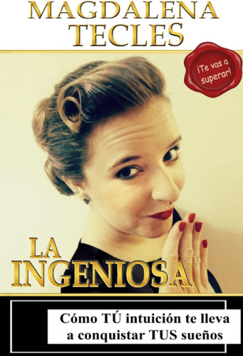 Libro: La Ingeniosa: Cómo Tu Intuición Te Lleva A Conquistar