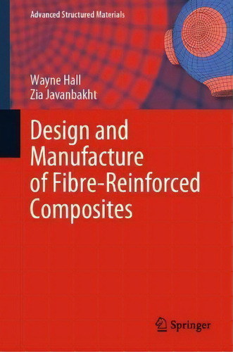 Design And Manufacture Of Fibre-reinforced Composites, De Wayne Hall. Advanced Structured Materials, Vol. 1. Editorial Springer Nature Switzerland Ag, Tapa Dura En Inglés