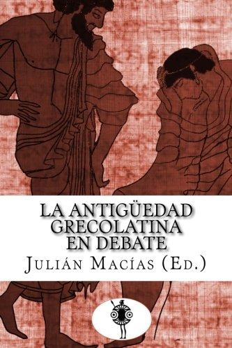 Libro : La Antiguedad Grecolatina En Debate  - Julian Macias