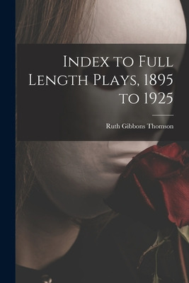 Libro Index To Full Length Plays, 1895 To 1925 - Thomson,...