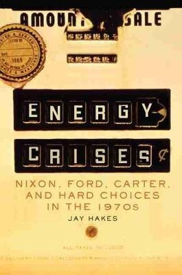 Energy Crises : Nixon, Ford, Carter, And Hard Choices In ...