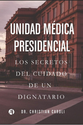 Libro: Unidad Médica Presidencial: Los Secretos Del Cuidado 