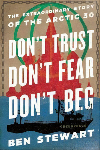 Don't Trust, Don't Fear, Don't Beg : The Extraordinary Story Of The Arctic 30, De Ben Stewart. Editorial The New Press, Tapa Dura En Inglés, 2015