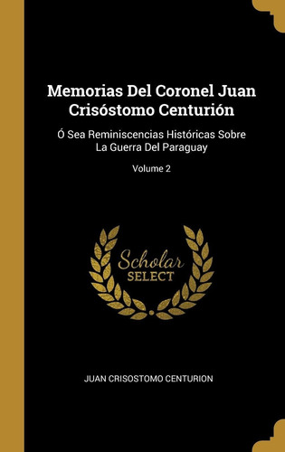 Libro Memorias Del Coronel Juan Crisóstomo Centurión: Ó Lhs4