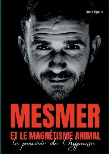 Mesmer Et Le Magnetisme Animal : Le Pouvoir De L'hypnose, De Louis Figuier. Editorial Books On Demand, Tapa Blanda En Francés