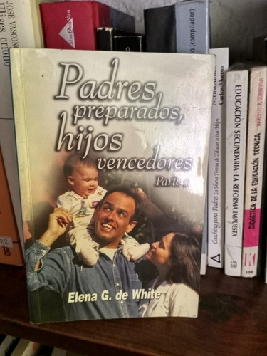 Padres Preparados, Hijos Vencedores Parte 1. Elena De White