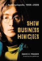 Show Business Homicides : An Encyclopedia, 1908-2009 - Da...