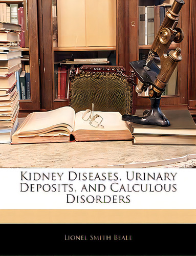 Kidney Diseases, Urinary Deposits, And Calculous Disorders, De Beale, Lionel Smith. Editorial Nabu Pr, Tapa Blanda En Inglés
