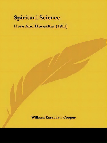 Spiritual Science : Here And Hereafter (1911), De William Earnshaw Cooper. Editorial Kessinger Publishing, Tapa Blanda En Inglés