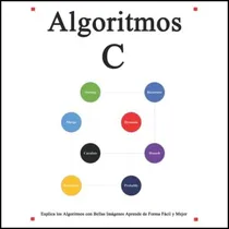 Comprar Libro: Algoritmos C: Explica Los Algoritmos De C Con Bellas
