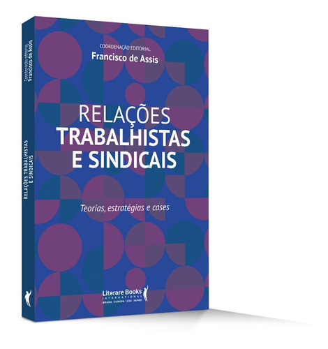 Relações Trabalhistas E Sindicais: Teorias, Estratégias E Cases, De De Assis Das Neves Mendes, Francisco. Editora Literare Books, Capa Mole Em Português