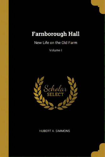 Farnborough Hall: New Life On The Old Farm; Volume I, De Simmons, Hubert A.. Editorial Wentworth Pr, Tapa Blanda En Inglés