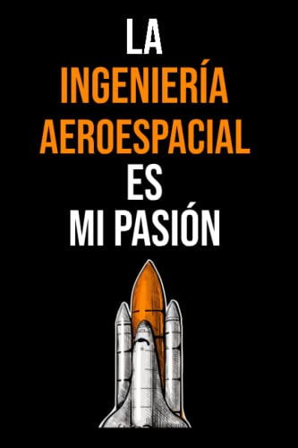 La Ingenieria Aeroespacial Es Mi Pasion: Cuaderno Aeroespaci