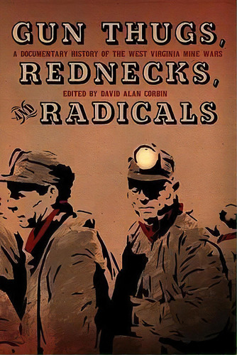 Gun Thugs, Rednecks, And Radicals : A Documentary History Of The West Virgina Mine Wars, De David Alan Corbin. Editorial Pm Press, Tapa Blanda En Inglés