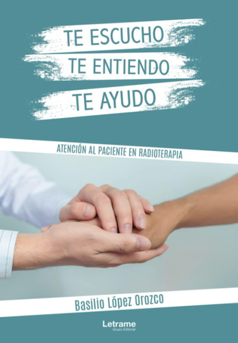 Libro: Te Escucho, Te Entiendo, Te Ayudo. Atención Al Pacien