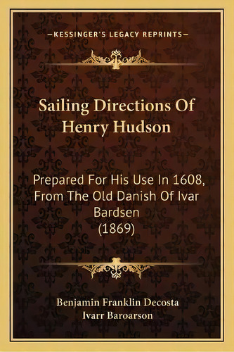 Sailing Directions Of Henry Hudson : Prepared For His Use In 1608, From The Old Danish Of Ivar Ba..., De Benjamin Franklin Decosta. Editorial Kessinger Publishing, Tapa Blanda En Inglés