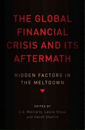 The Global Financial Crisis And Its Aftermath : Hidden Factors In The Meltdown, De A. G. Malliaris. Editorial Oxford University Press Inc, Tapa Dura En Inglés
