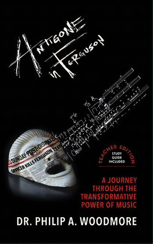 Antigone In Ferguson : A Journey Through The Transformative Power Of Music-teacher Edition, De Philip Woodmore., Vol. 1. Editorial P. Woodmore Music, Tapa Dura, Edición Teacher Edition En Inglés