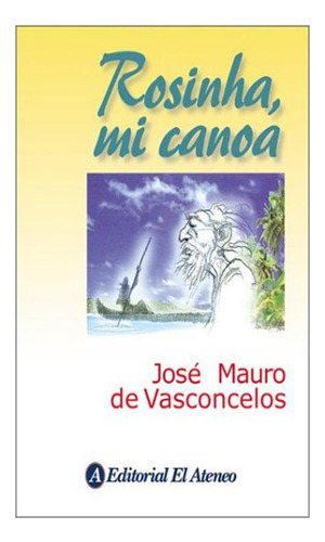 Rosinha, Mi Canoa Jose Mauro De Vasconcelos El Ateneo None