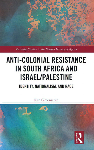 Anti-colonial Resistance In South Africa And Israel/palestine: Identity, Nationalism, And Race, De Greenstein, Ran. Editorial Routledge, Tapa Dura En Inglés