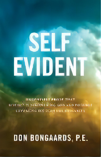 Self Evident : Undeniable Proof That Science Is Discovering God And Possibly Revealing His Plan F..., De P E Don Bongaards. Editorial World Ahead Press, Tapa Blanda En Inglés