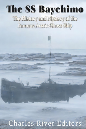 The Ss Baychimo: The History And Mystery Of The Famous Arctic Ghost Ship, De Charles River Editors. Editorial Createspace, Tapa Blanda En Inglés