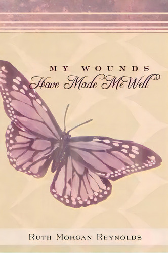 My Wounds Have Made Me Well, De Ruth Morgan Reynolds. Editorial Westbow Press, Tapa Blanda En Inglés