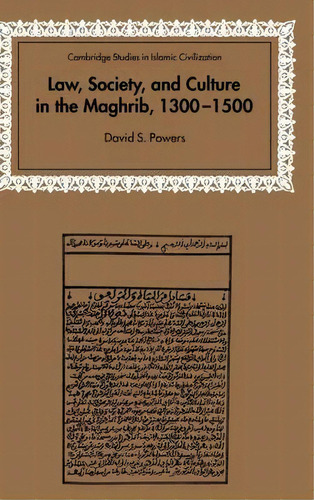 Cambridge Studies In Islamic Civilization: Law, Society And Culture In The Maghrib, 1300-1500, De David S. Powers. Editorial Cambridge University Press, Tapa Dura En Inglés