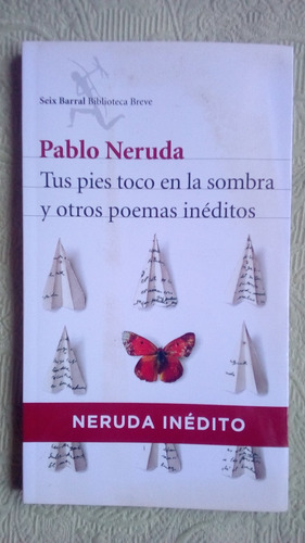 Neruda Tus Pies Toco En La Sombra Y Otros Poemas Inéditos  