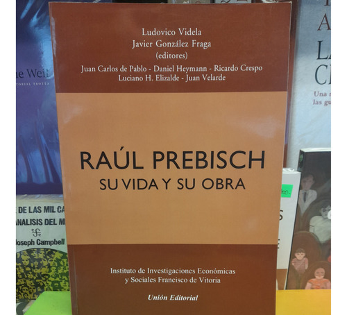 Raúl Prebisch. Su Vida Y Su Obra. Videla - González Fraga.