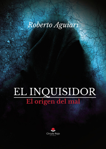 El Inquisidor. El Origen Del Mal: , De Aguiari Roberto., Vol. 1. Editorial Grupo Editorial Circulo Rojo, Tapa Pasta Blanda, Edición 1 En Español, 2024