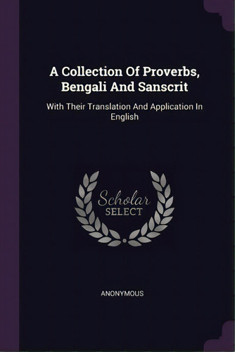 A Collection Of Proverbs, Bengali And Sanscrit: With Their Translation And Application In English, De Anonymous. Editorial Palala Pr, Tapa Blanda En Inglés